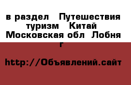  в раздел : Путешествия, туризм » Китай . Московская обл.,Лобня г.